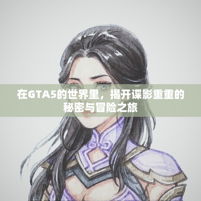 在GTA5的世界里，揭开谍影重重的秘密与冒险之旅