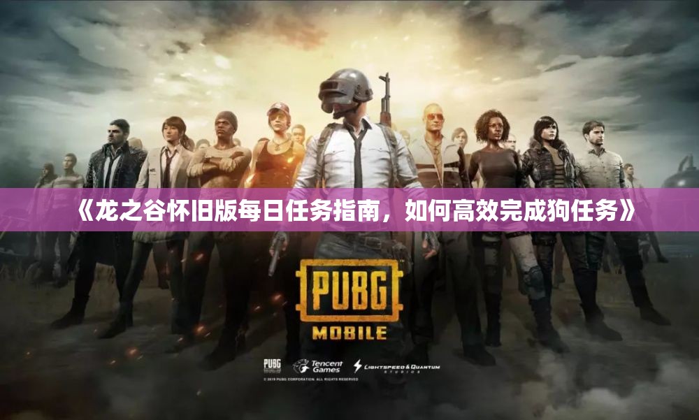 《龙之谷怀旧版每日任务指南，如何高效完成狗任务》