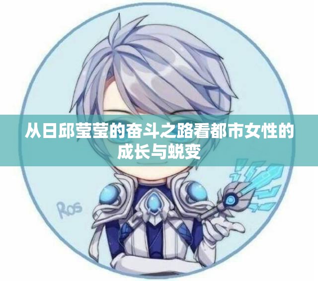 从日邱莹莹的奋斗之路看都市女性的成长与蜕变