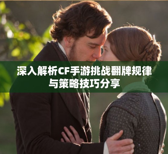 深入解析CF手游挑战翻牌规律与策略技巧分享