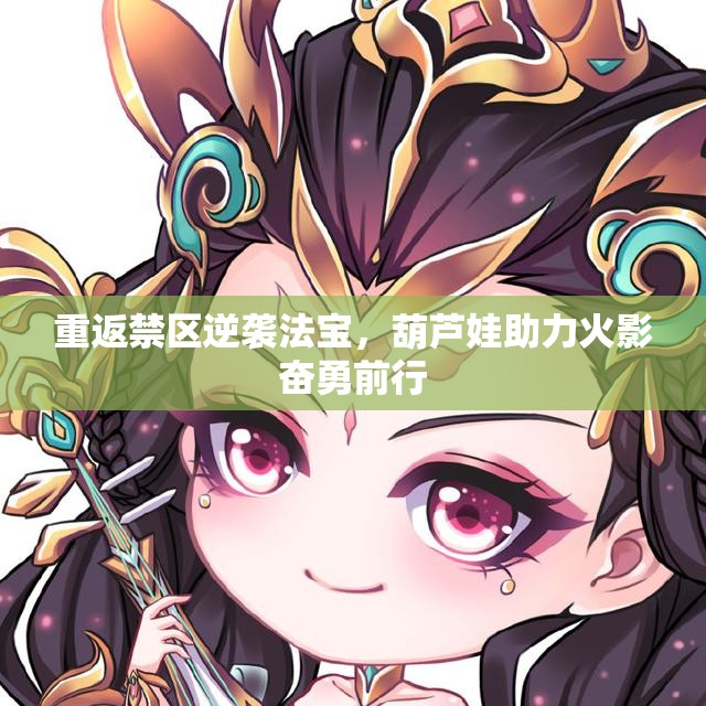 重返禁区逆袭法宝，葫芦娃助力火影奋勇前行