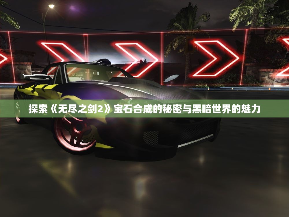 探索《无尽之剑2》宝石合成的秘密与黑暗世界的魅力