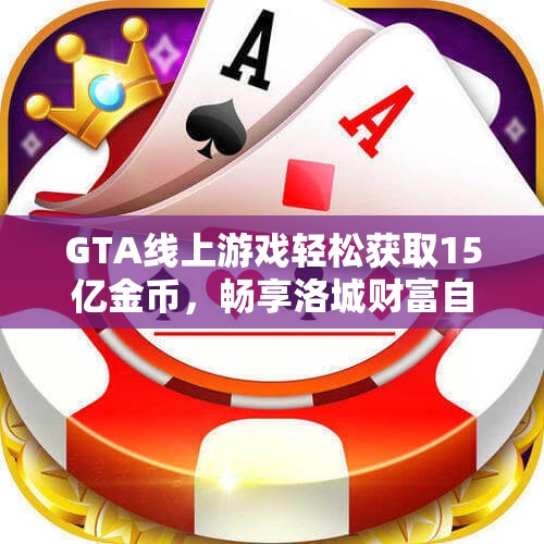 GTA线上游戏轻松获取15亿金币，畅享洛城财富自由生活