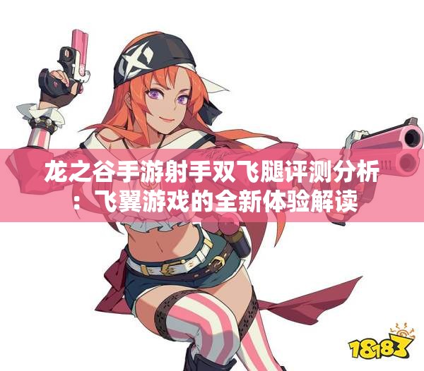 龙之谷手游射手双飞腿评测分析：飞翼游戏的全新体验解读