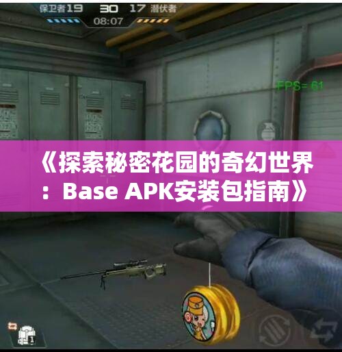 《探索秘密花园的奇幻世界：Base APK安装包指南》