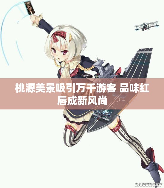 桃源美景吸引万千游客 品味红唇成新风尚