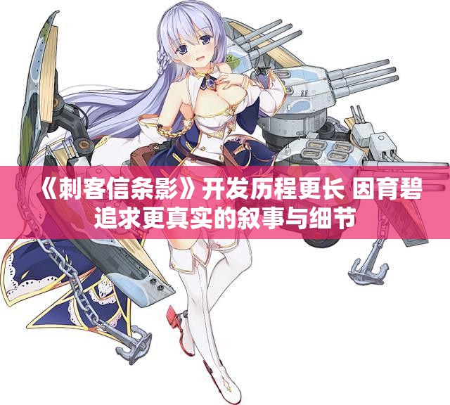 《刺客信条影》开发历程更长 因育碧追求更真实的叙事与细节