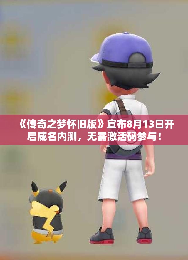 《传奇之梦怀旧版》宣布8月13日开启威名内测，无需激活码参与！