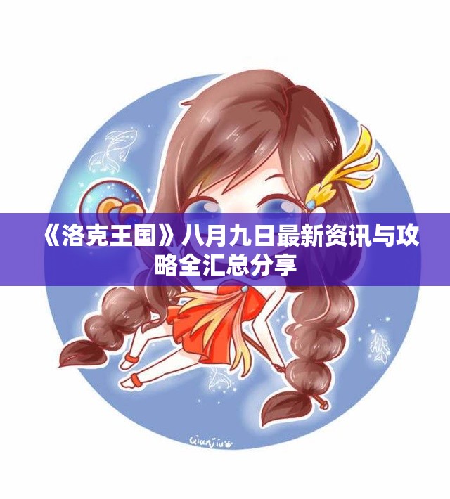《洛克王国》八月九日最新资讯与攻略全汇总分享
