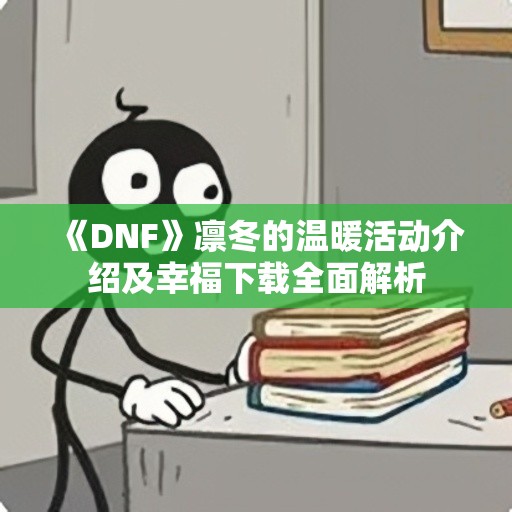 《DNF》凛冬的温暖活动介绍及幸福下载全面解析