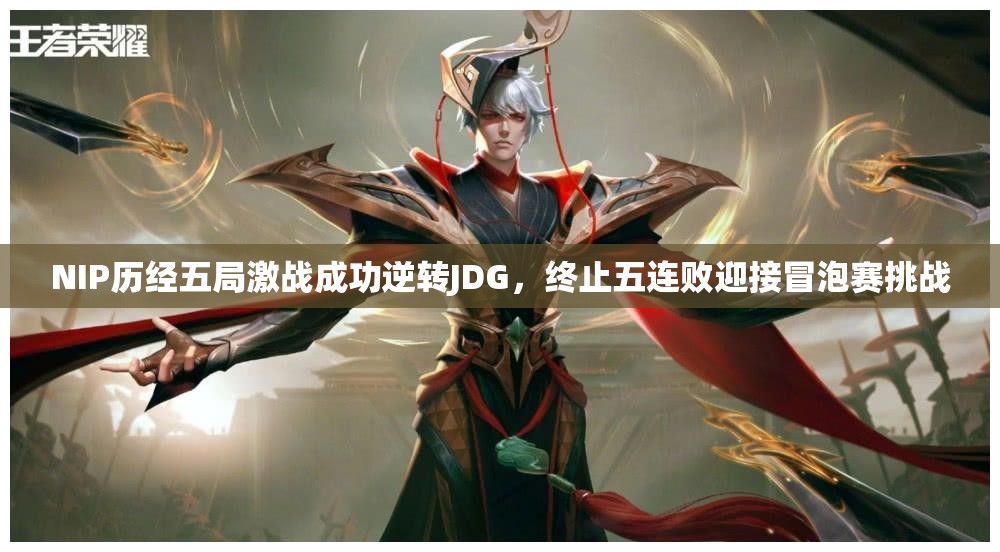 NIP历经五局激战成功逆转JDG，终止五连败迎接冒泡赛挑战