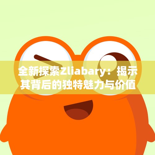 全新探索Zliabary：揭示其背后的独特魅力与价值