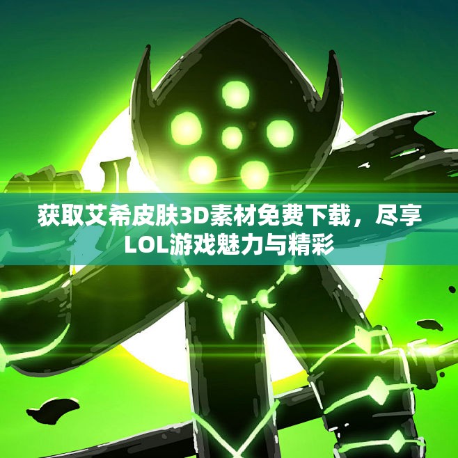 获取艾希皮肤3D素材免费下载，尽享LOL游戏魅力与精彩