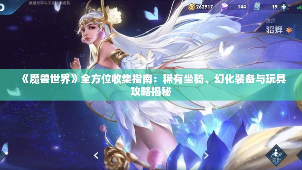 《魔兽世界》全方位收集指南：稀有坐骑、幻化装备与玩具攻略揭秘