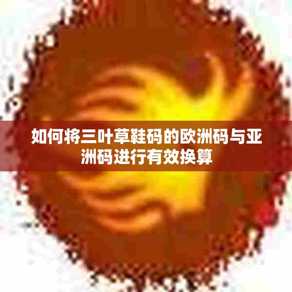 如何将三叶草鞋码的欧洲码与亚洲码进行有效换算