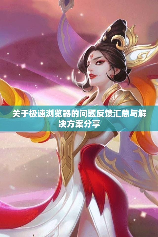 关于极速浏览器的问题反馈汇总与解决方案分享