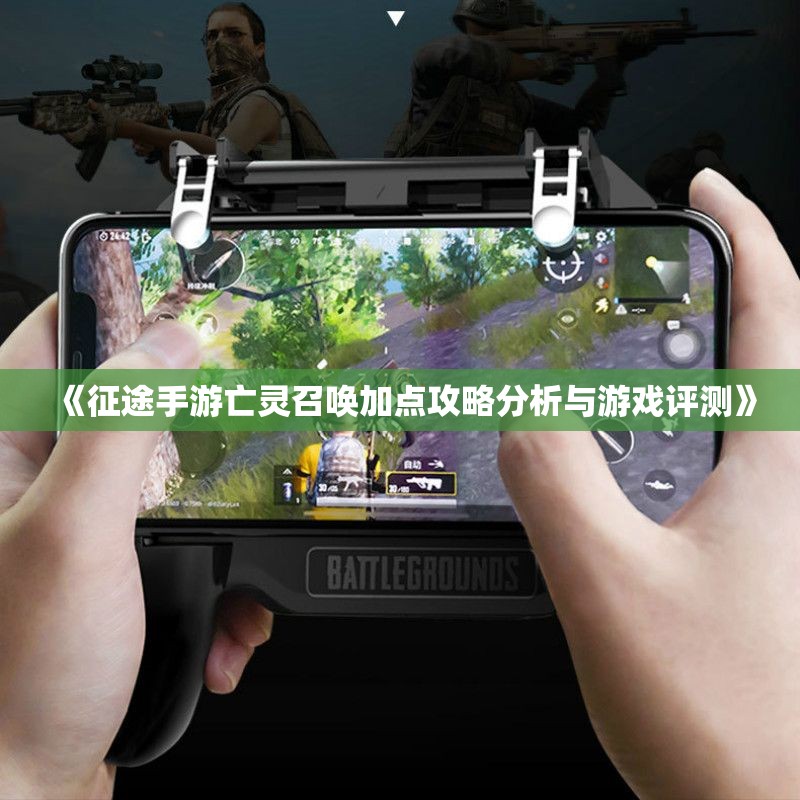 《征途手游亡灵召唤加点攻略分析与游戏评测》