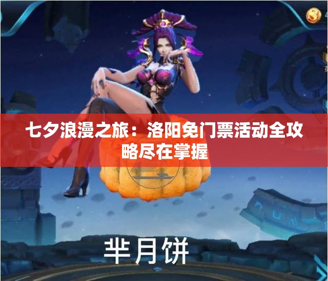 七夕浪漫之旅：洛阳免门票活动全攻略尽在掌握