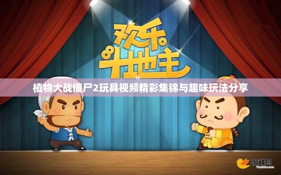 植物大战僵尸2玩具视频精彩集锦与趣味玩法分享