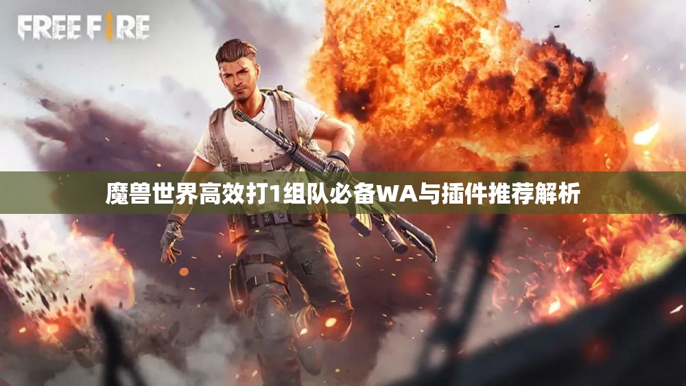 魔兽世界高效打1组队必备WA与插件推荐解析
