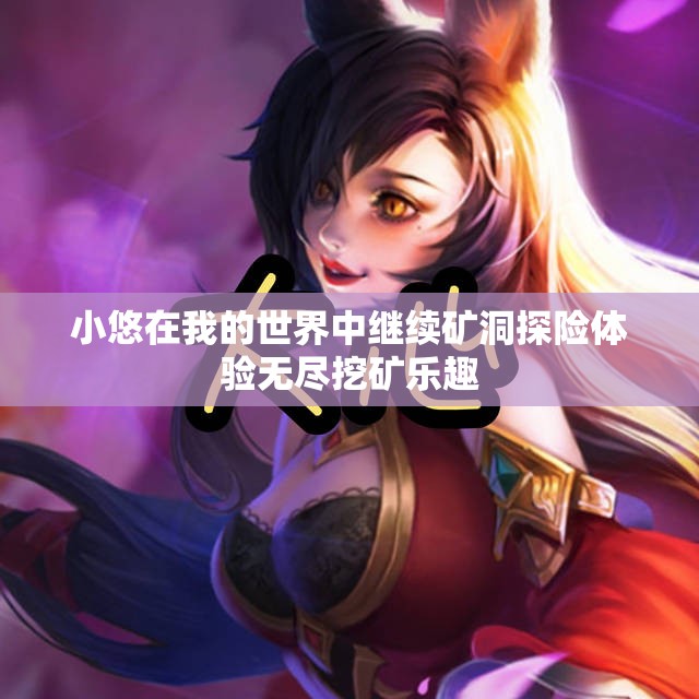 小悠在我的世界中继续矿洞探险体验无尽挖矿乐趣