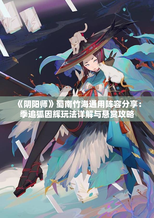 《阴阳师》蜀南竹海通用阵容分享：季追狐因辉玩法详解与悬赏攻略