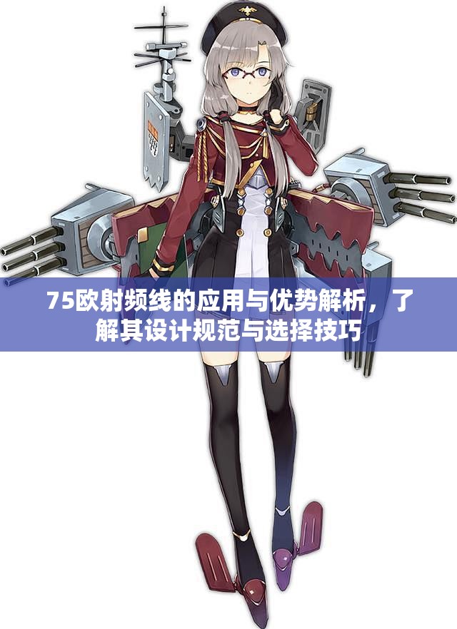 75欧射频线的应用与优势解析，了解其设计规范与选择技巧