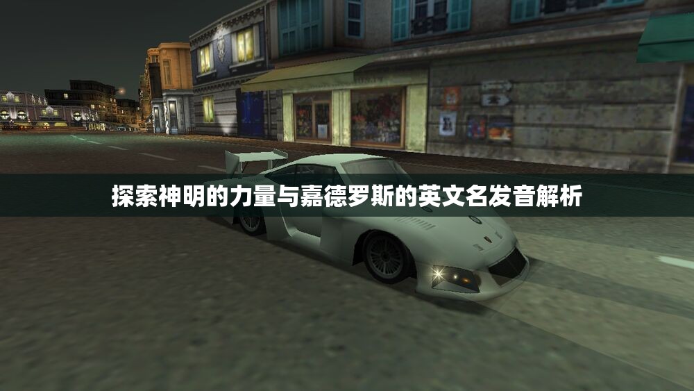 探索神明的力量与嘉德罗斯的英文名发音解析