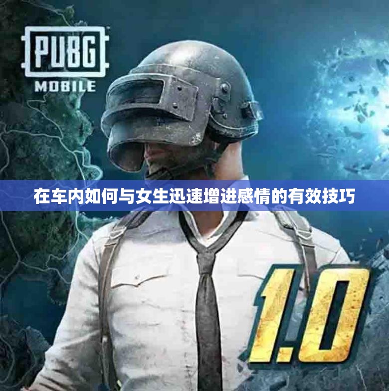 在车内如何与女生迅速增进感情的有效技巧