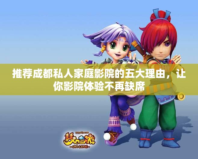 推荐成都私人家庭影院的五大理由，让你影院体验不再缺席