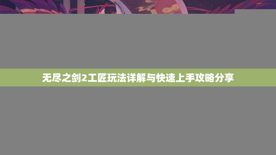 无尽之剑2工匠玩法详解与快速上手攻略分享