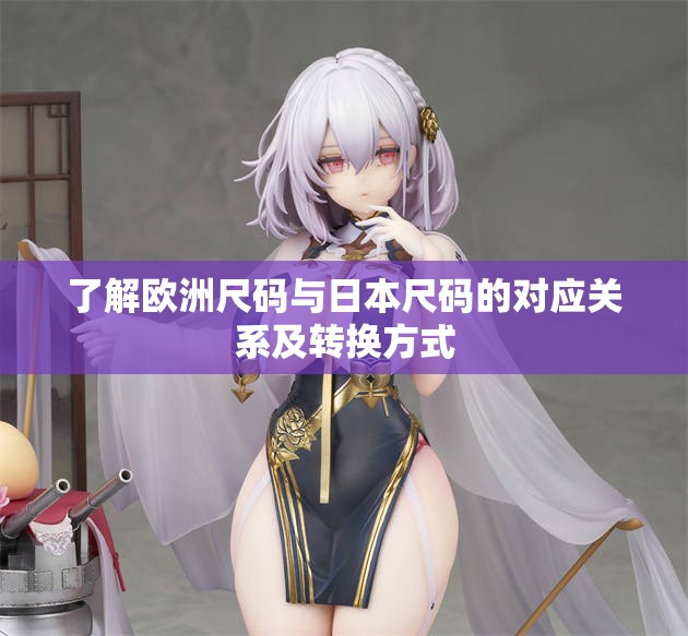 了解欧洲尺码与日本尺码的对应关系及转换方式