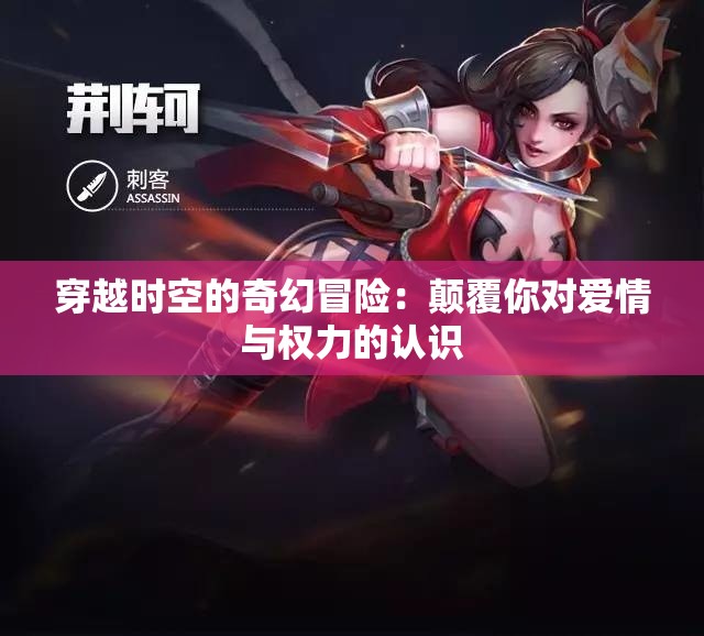 穿越时空的奇幻冒险：颠覆你对爱情与权力的认识
