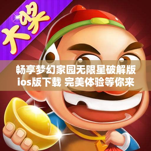 畅享梦幻家园无限星破解版ios版下载 完美体验等你来试