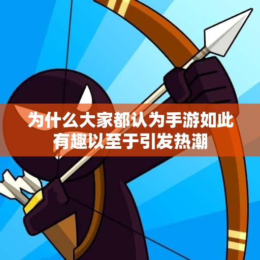 为什么大家都认为手游如此有趣以至于引发热潮