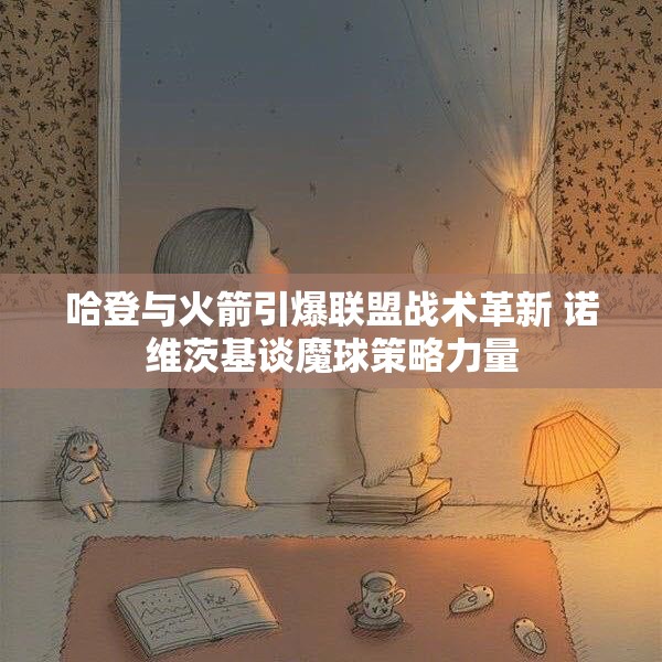 哈登与火箭引爆联盟战术革新 诺维茨基谈魔球策略力量