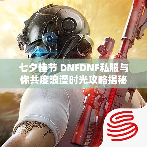 七夕佳节 DNFDNF私服与你共度浪漫时光攻略揭秘