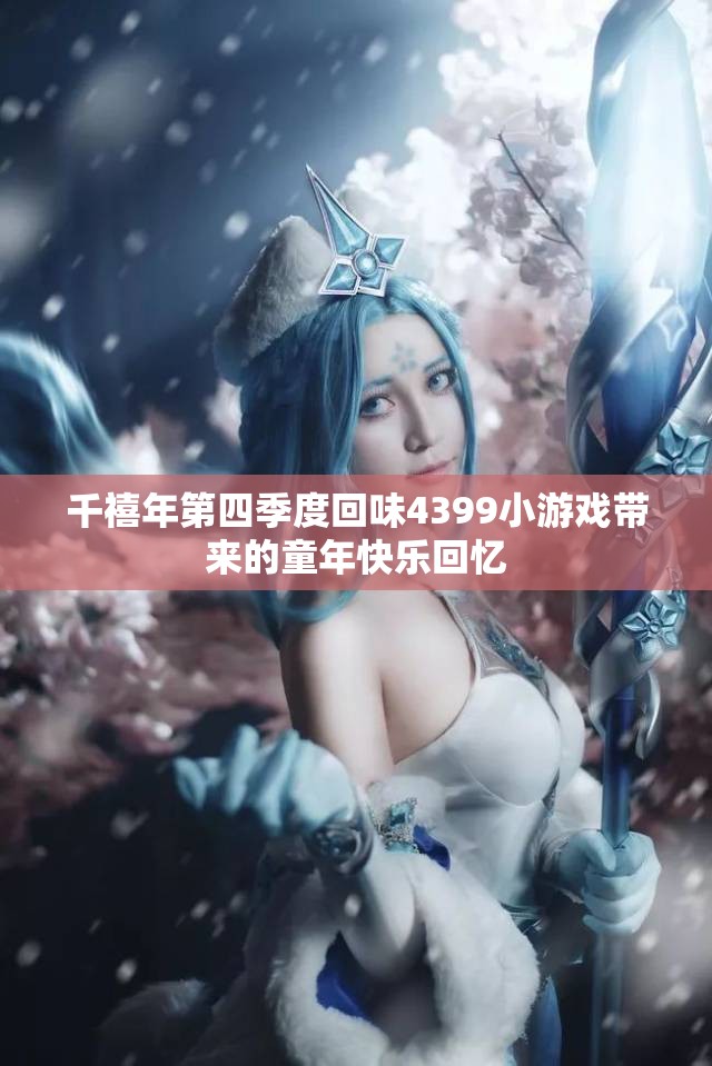 千禧年第四季度回味4399小游戏带来的童年快乐回忆