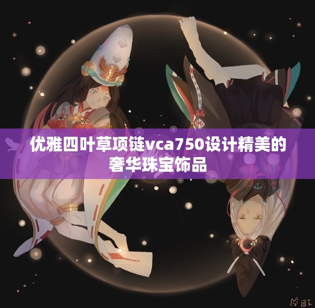 优雅四叶草项链vca750设计精美的奢华珠宝饰品