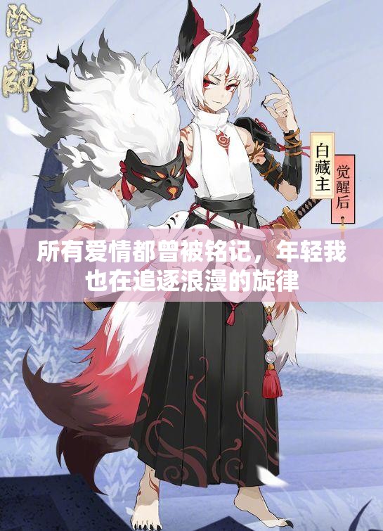 所有爱情都曾被铭记，年轻我也在追逐浪漫的旋律