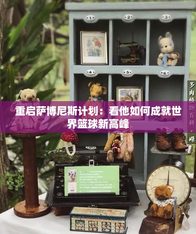 重启萨博尼斯计划：看他如何成就世界篮球新高峰