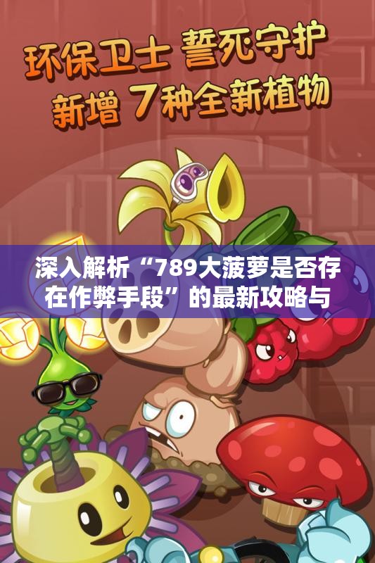 深入解析“789大菠萝是否存在作弊手段”的最新攻略与教程
