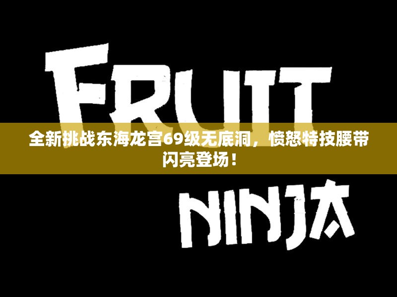 全新挑战东海龙宫69级无底洞，愤怒特技腰带闪亮登场！