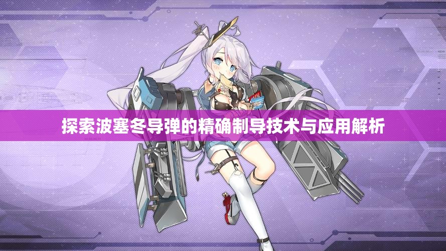 探索波塞冬导弹的精确制导技术与应用解析
