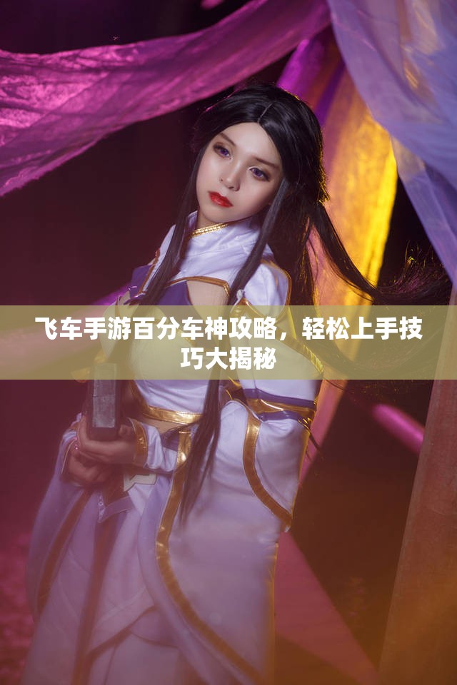 飞车手游百分车神攻略，轻松上手技巧大揭秘