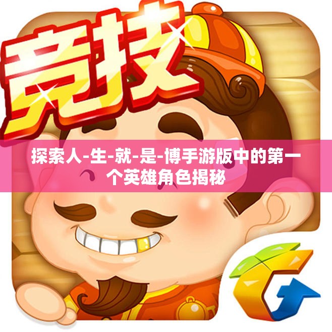探索人-生-就-是-博手游版中的第一个英雄角色揭秘