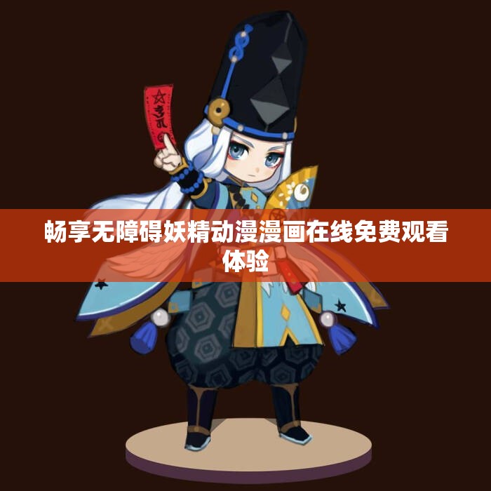 畅享无障碍妖精动漫漫画在线免费观看体验
