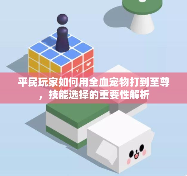 平民玩家如何用全血宠物打到至尊，技能选择的重要性解析