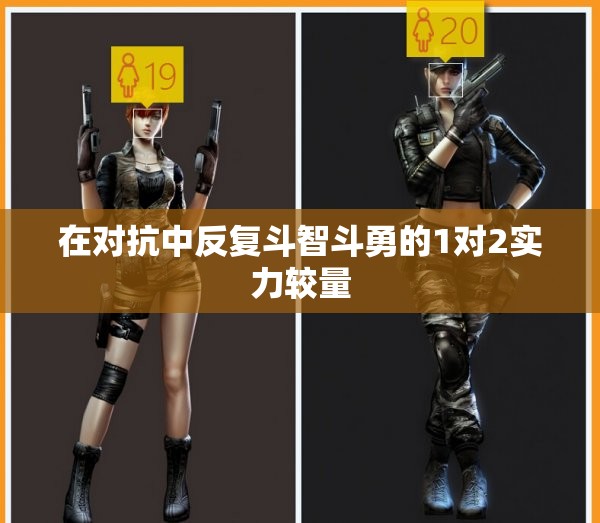 在对抗中反复斗智斗勇的1对2实力较量