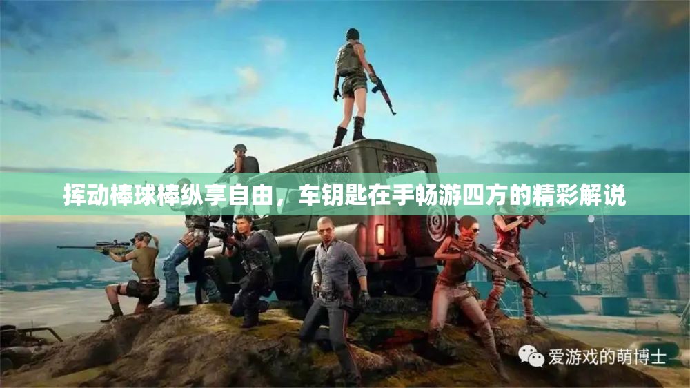 挥动棒球棒纵享自由，车钥匙在手畅游四方的精彩解说